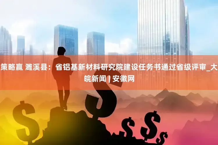 策略赢 ﻿濉溪县：省铝基新材料研究院建设任务书通过省级评审_大皖新闻 | 安徽网
