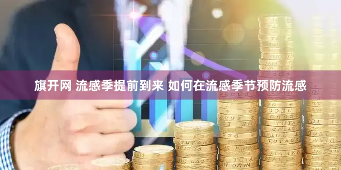 旗开网 流感季提前到来 如何在流感季节预防流感