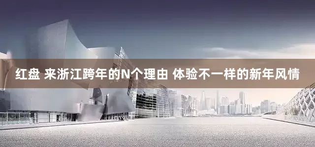 红盘 来浙江跨年的N个理由 体验不一样的新年风情